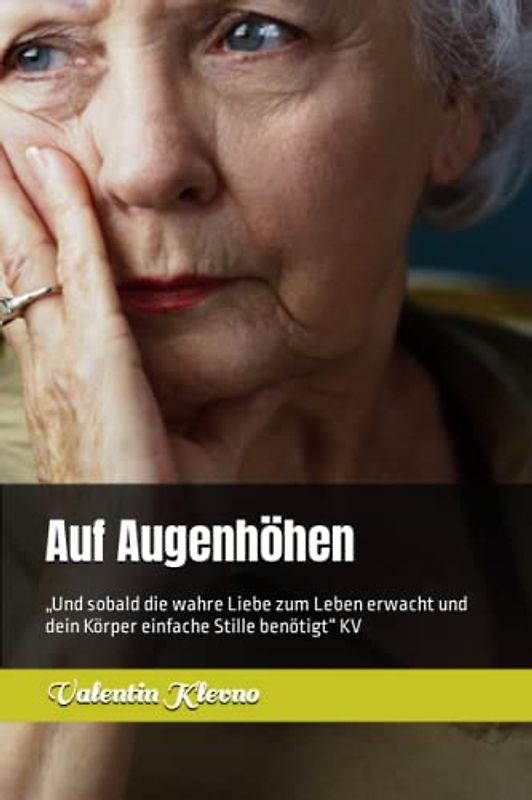 Auf Augenhöhen: "Und sobald die wahre Liebe zum Leben erwacht und dein Körper einfache Stille braucht" KV