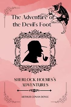 The Adventure of the Devil's Foot By Arthur Conan Doyle