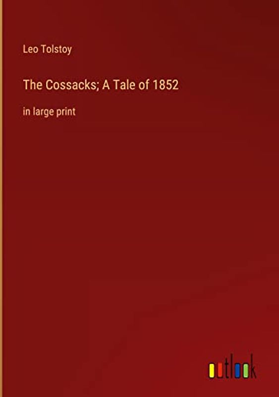 The Cossacks; A Tale of 1852: in large print
