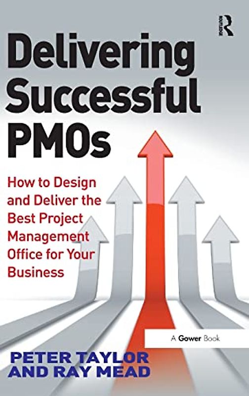 Delivering Successful PMOs: How to Design and Deliver the Best Project Management Office for your Business