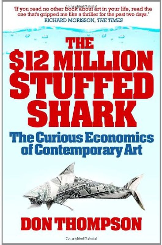 $12 Million Stuffed Shark: The Curious Economics of Contemporary Art - Thompson, Don