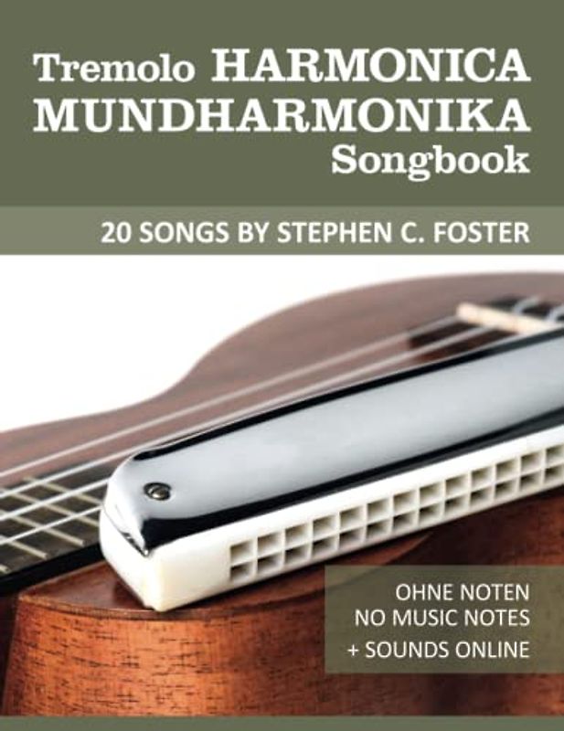 Tremolo Mundharmonika / Harmonica Songbook - 20 Songs by Stephen C. Foster: Ohne Noten - No Music Notes + Sounds online (Tremolo Harmonica / Mundharmonica, Band 5)