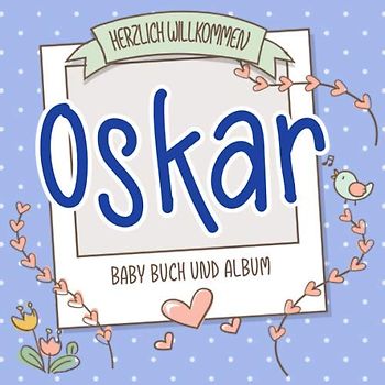 Herzlich Willkommen Oskar - Baby Buch und Album: Personalisiertes Babybuch und Babyalbum, Geschenk zu Schwangerschaft und Geburt, Baby Name auf dem Cover
