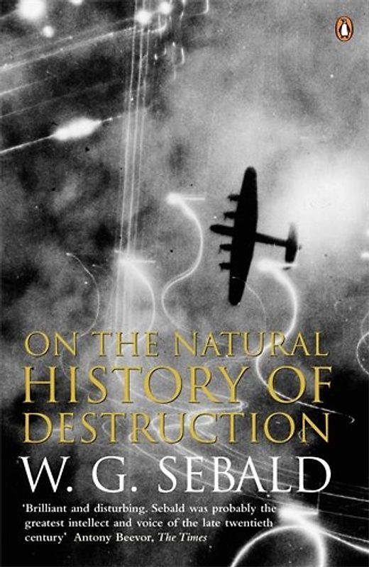 On The Natural History Of Destruction - Sebald, W. G.