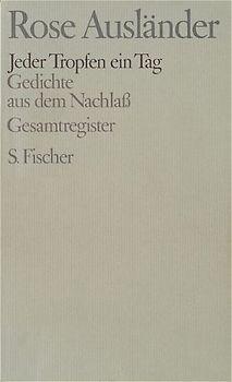 Rose Ausländer. Gesammelte Werke / Jeder Tropfen ein Tag. Gedichte aus dem Nachlass. Gesamtregister