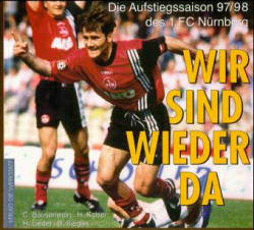 Wir sind wieder da. Die Aufstiegssaison 97/98 des 1. FC Nürnberg