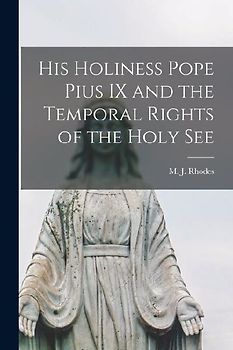 His Holiness Pope Pius IX and the Temporal Rights of the Holy See
