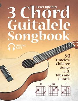 3 Chord Guitalele Songbook - 50 Timeless Children Songs with Tabs and Chords