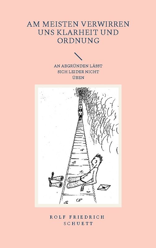 Am meisten verwirren uns Klarheit und Ordnung