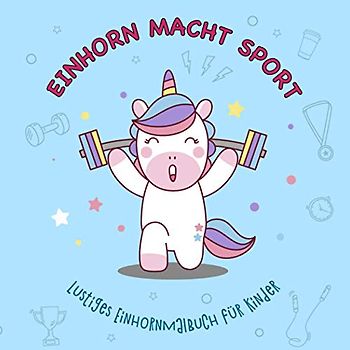 EINHORN MALBUCH FÜR KINDER - EINHORN MACHT SPORT: Malbuch Für Kinder 4-8 Jahre mit 45 Lustigen Einhorn Motiven zum Ausmalen | Perfekt als Geschenk | ... für Beste Freundin | Mädchen | Jungen