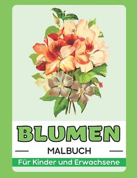 Blumen Malbuch Für Kinder und Erwachsene: Geschenk für Anti-Stress und Entspannung