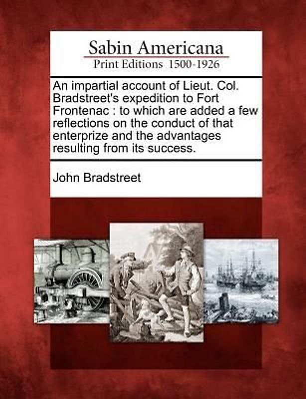An Impartial Account of Lieut. Col. Bradstreet's Expedition to Fort Frontenac