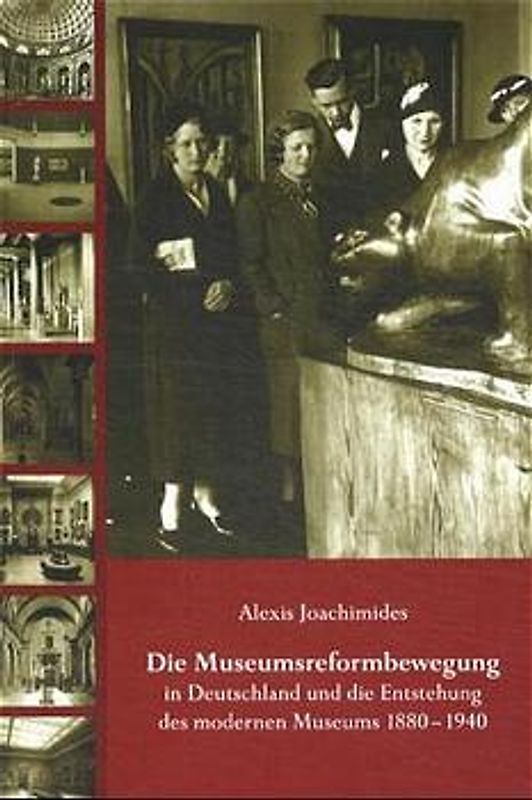 Die Museumsreformbewegung in Deutschland und die Entstehung des modernen Museums. 1880-1940
