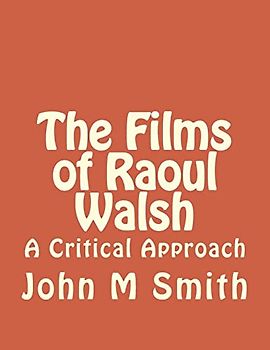 The Films of Raoul Walsh: A Critical Approach