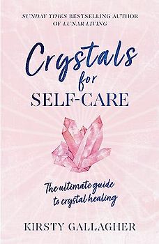 Crystals for Self-Care: The ultimate guide to crystal healing