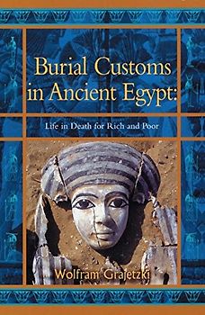 Burial Customs in Ancient Egypt: Life in Death for Rich and Poor (Duckworth Egyptology Series)