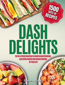 Dash Delights: The No-Stress Solution to Lower Blood Pressure, Lose Extra Weight And Regain Control of Your Life