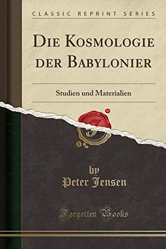 Die Kosmologie Der Babylonier: Studien Und Materialien (Classic Reprint)