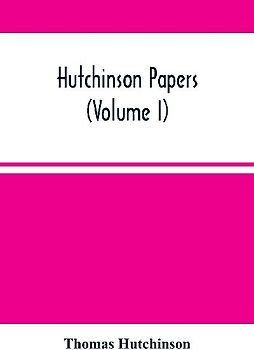 Hutchinson Papers (Volume I)