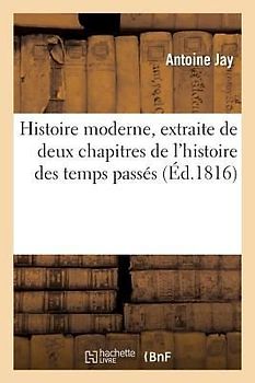 Histoire Moderne, Extraite de Deux Chapitres de l'Histoire Des Temps Passés