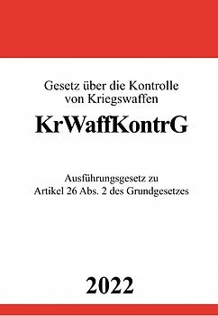 Gesetz über die Kontrolle von Kriegswaffen KrWaffKontrG 2022