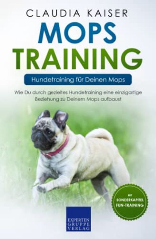 Mops Training – Hundetraining für Deinen Mops: Wie Du durch gezieltes Hundetraining eine einzigartige Beziehung zu Deinem Mops aufbaust (Mops Erziehung, Band 2)