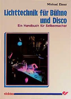 Lichttechnik für Bühne und Disco. Ein Handbuch für Selbermacher