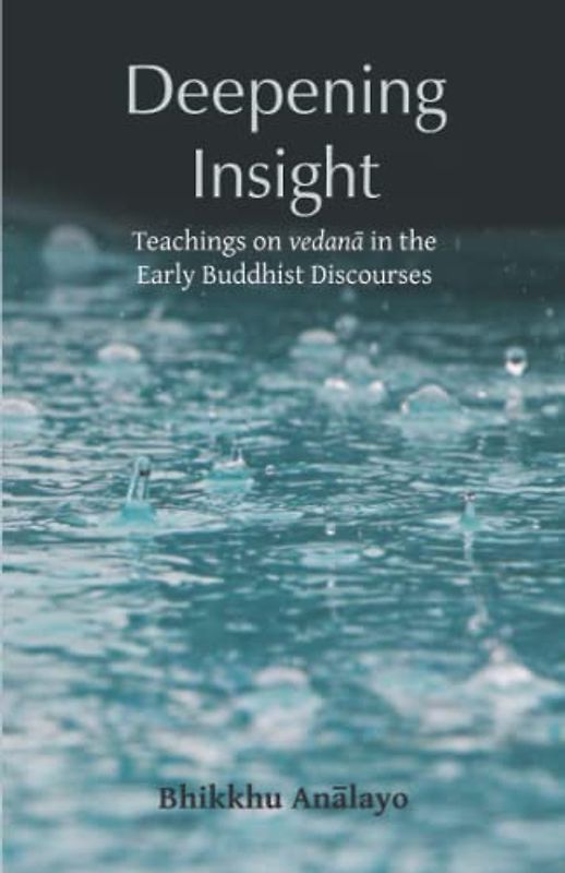 Deepening Insight: Teachings on vedanā in the Early Buddhist Discourses: Teachings on vedanā in the Early Buddhist Discourses