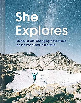 She Explores: Stories of Life-Changing Adventures on the Road and in the Wild (Solo Travel Guides, Travel Essays, Women Hiking Books)