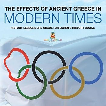 The Effects of Ancient Greece in Modern Times - History Lessons 3rd Grade | Children's History Books