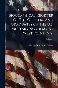 Biographical Register Of The Officers And Graduates Of The U.s. Military Academy At West Point, N.y.