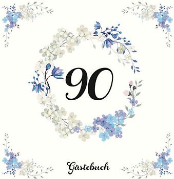 90 Gästebuch: Originelle Geschenkidee zum 90. Geburtstag | Für persönliche Einträge von Freunden und Verwandte auf 60 Seiten | Blaues Blumendekor auf Elfenbein