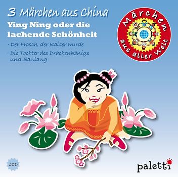 Märchen aus aller Welt: 3 Märchen aus China - Ying Ning oder die lachende Schönheit