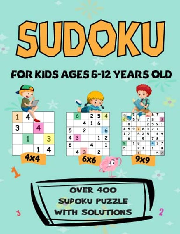 Sudoku For Kids Ages 6-12 Years Old: Over 400 Easy-to-Solve 4x4, 6x6, and 9x9 Sudoku Puzzles with Complete Solutions