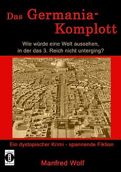 Das Germania-Komplott: Wie würde eine Welt aussehen, in der das 3. Reich nicht unterging?