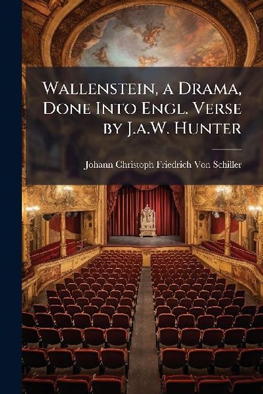 Wallenstein, a Drama, Done Into Engl. Verse by J.a.W. Hunter
