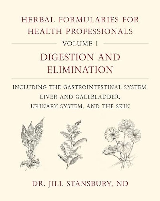 Herbal Formularies for Health Professionals, Volume 1: Digestion and Elimination, Including the Gastrointestinal System, Liver and Gallbladder, ... and Gallbladder, Urinary System, and the Skin