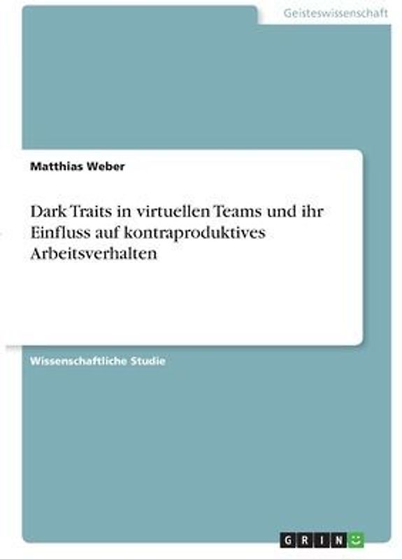 Dark Traits in virtuellen Teams und ihr Einfluss auf kontraproduktives  Arbeitsverhalten