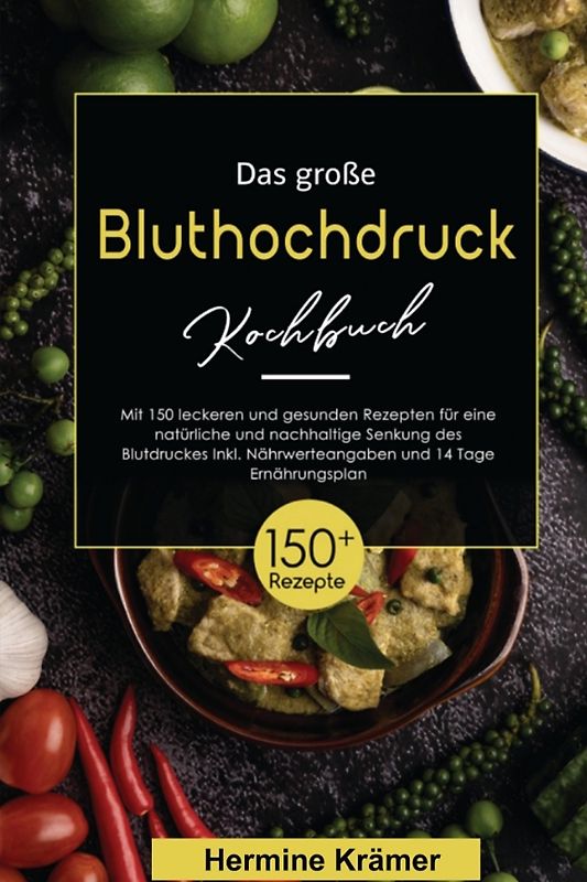 Das große Bluthochdruck Kochbuch! Inklusive Nährwerteangaben und 14 Tage Ernährungsplan! 1. Auflage