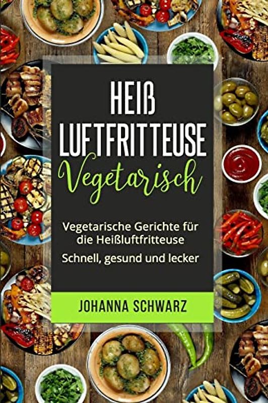 Heißluftfritteuse Vegetarisch: Vegetarische Gerichte für die Heißluftfritteuse. Schnell, gesund und lecker.