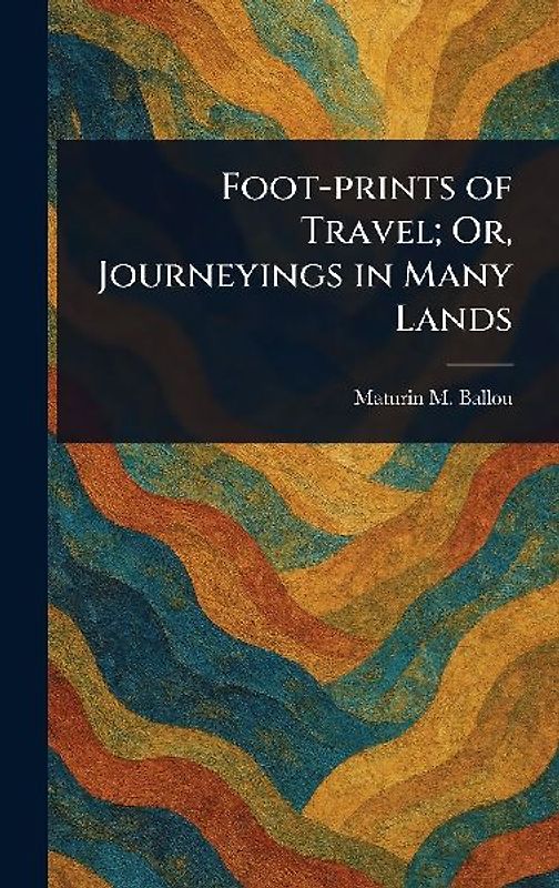 Foot-prints of Travel; Or, Journeyings in Many Lands