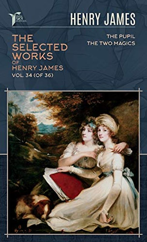 The Selected Works of Henry James, Vol. 34 (of 36): The Pupil; The Two Magics (Papersky Classics)
