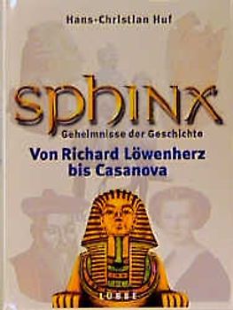 Sphinx IV - Geheimnisse der Geschichte. Von Richard Löwenherz bis Casanova