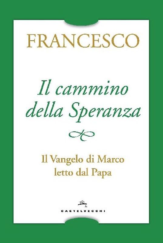 Il cammino della speranza. Il Vangelo di Marco letto dal papa