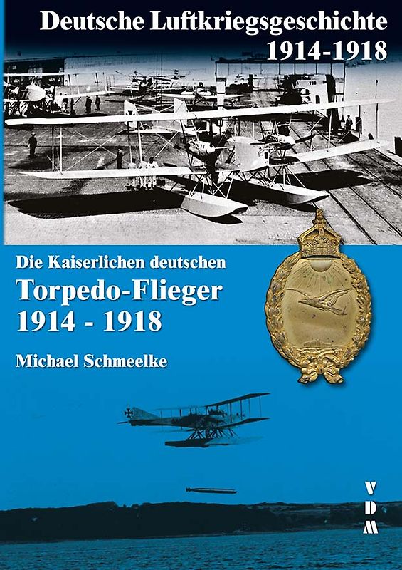 Die Kaiserlichen deutschen Torpedo-Flieger 1914-1918