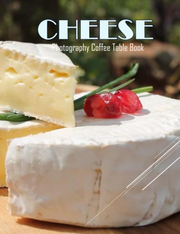 CHEESE Photography Coffee Table Book: CHEESE Photography Coffee Table Book for All: A Wonderful Group Of Pictures For Relaxing & Meditation,Cheese ... Images (8.5"*11") Paperback April 7,2023 .