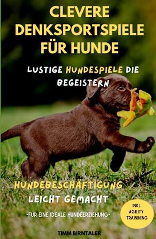 Clevere Denksportspiele für Hunde: Lustige Hundespiele die begeistern- Hundebeschäftigung leicht gemacht. Inkl. Agility Training für eine ideale Hundeerziehung