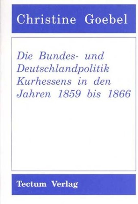 Die Bundes- und Deutschlandpolitik Kurhessens in den Jahren 1859 bis 1866
