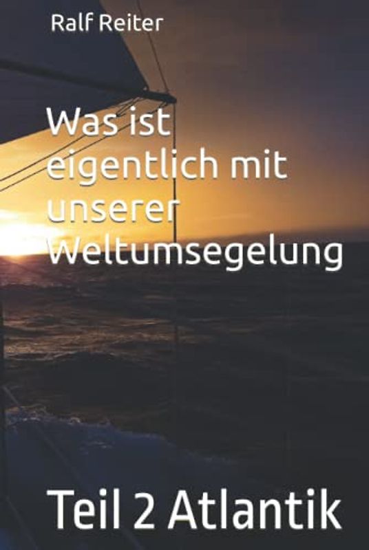 Was ist eigentlich mit unserer Weltumsegelung: Teil 2 Atlantik (Was ist eigentlich mit unserer Weltumseglung?, Band 2)