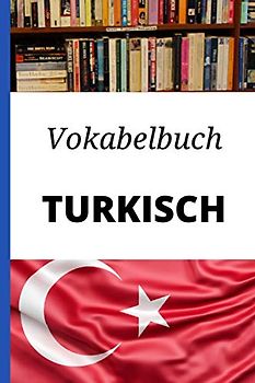 Vokabelbuch Türkisch: Vokabelheft Türkisch Deutsch ; Perfektes Geschenk, um schnell Türkisch zu lernen